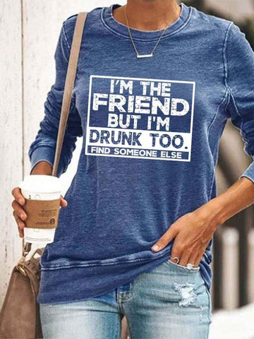 I'm The Friend But I'm Drunk Too Long Sleeve Top